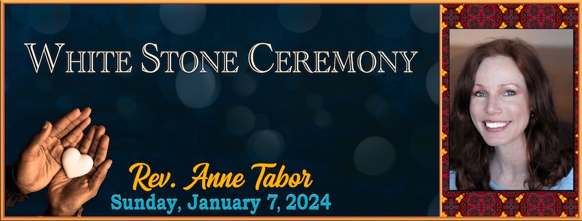 White Stone Ceremony // Rev. Anne Tabor - January 7th, 2024