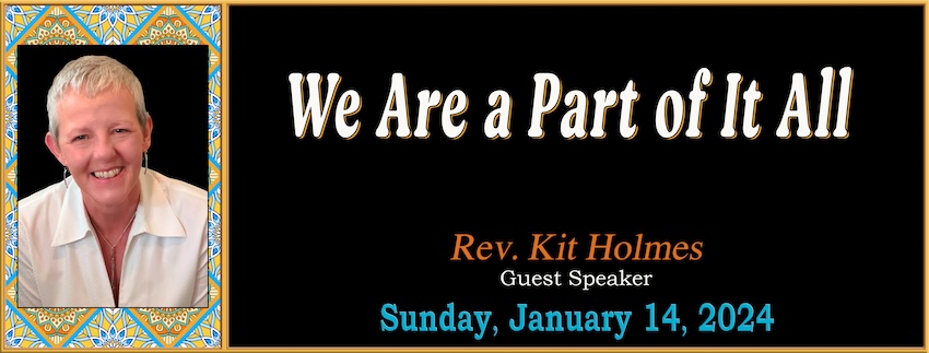 MESSAGE 01-14-2024 We Are a Part of It All -- Rev. Kit Holmes [Guest Speaker]