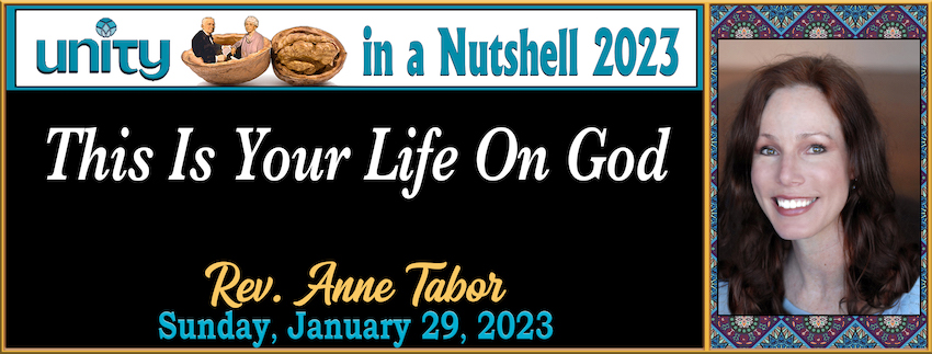 Unity in a Nutshell 2023 #1:  "This Is Your Life On God" // Rev. Anne Tabor - January 29th, 2023