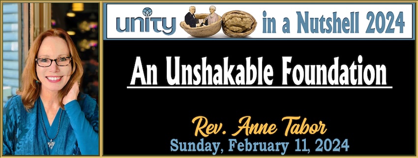 Unity in a Nutshell 2024 #4:  // “An Shakable Foundation” — Rev. Anne Tabor - February 11th, 2024