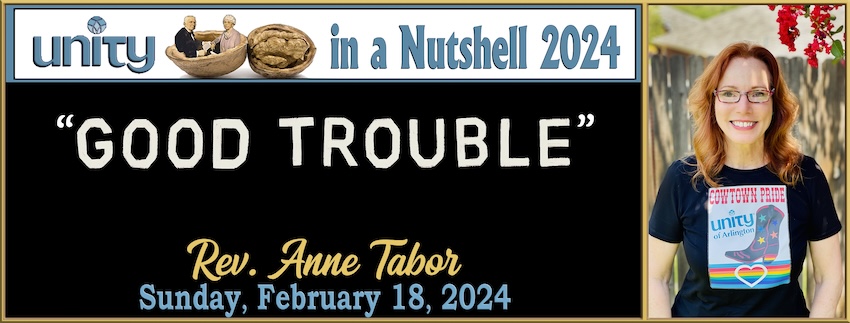 Unity in a Nutshell 2024 #5:  // “GOOD TROUBLE” — Rev. Anne Tabor - February 18th, 2024