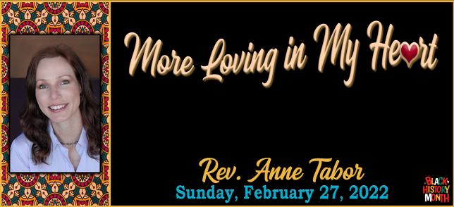 "More Loving in My Heart" by Rev. Anne Tabor - February 27th, 2022