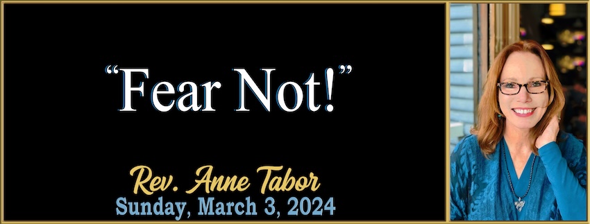“Fear Not!” // Rev. Anne Tabor - March 3rd, 2024