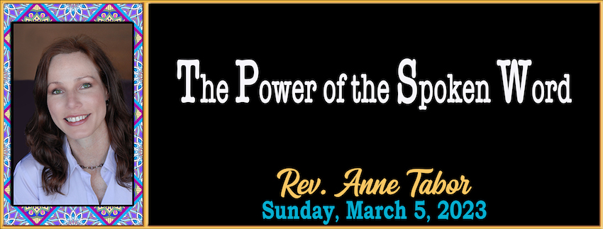 03-05-2023 [850]  THE POWER OF THE SPOKEN WORD -- Rev. Anne Tabor