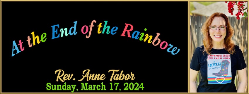 “At the End of the Rainbow” // Rev. Anne Tabor - March 17th, 2024
