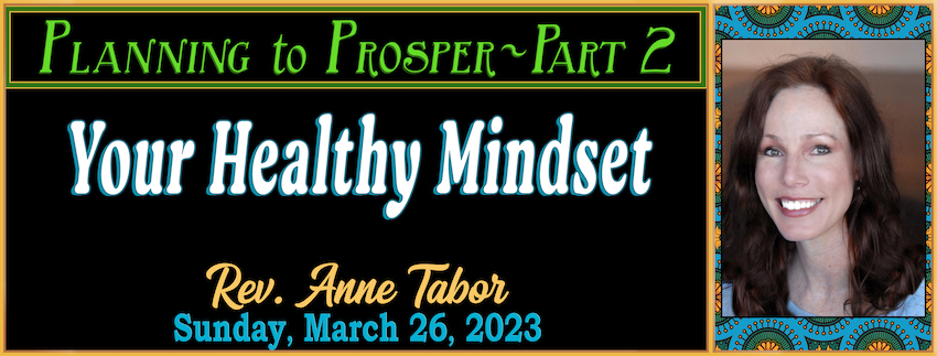 PLANNING TO PROSPER ~ Part 2 - Your Healthy Mindset // Rev. Anne Tabor - March 26th, 2023