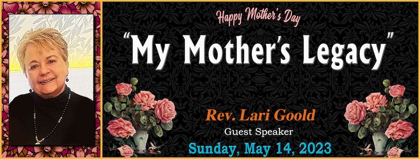 My Mother’s Legacy // Rev. Lari Goold [Guest Speaker] - May 14th, 2023