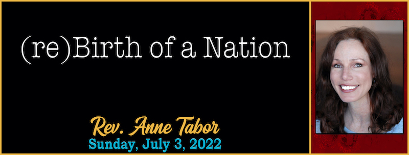 (re) Birth of a Nation // Rev. Anne Tabor - July 3rd, 2022 Graphic
