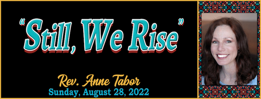 08-28-2022 Still We Rise -- Rev. Anne Tabor