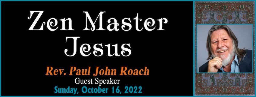 10-16-2022 Zen Master Jesus by Rev. Paul John Roach [GUEST SPEAKER]
