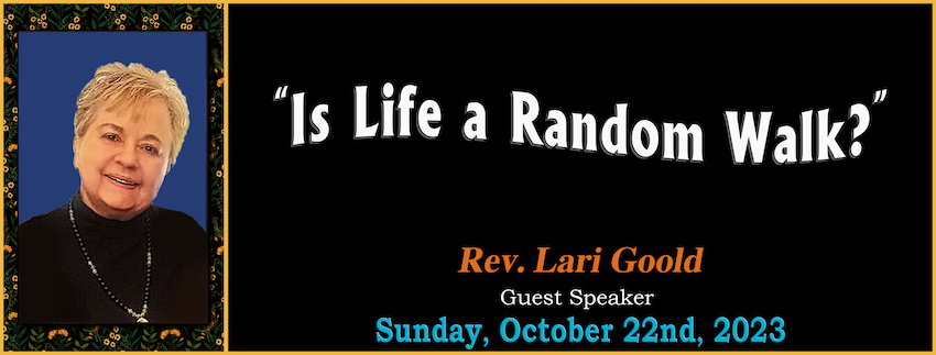 “Is Life a Random Walk” // Rev. Lari Goold [Guest Speaker] - October 22nd, 2023