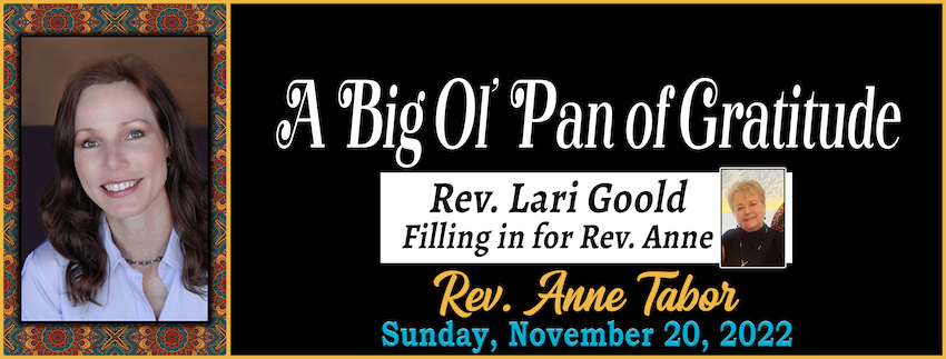 “A Big Ol’ Pan of Gratitude” // Rev. Lari Goold [GUEST SPEAKER] - November 20th, 2022 GRAPHIC