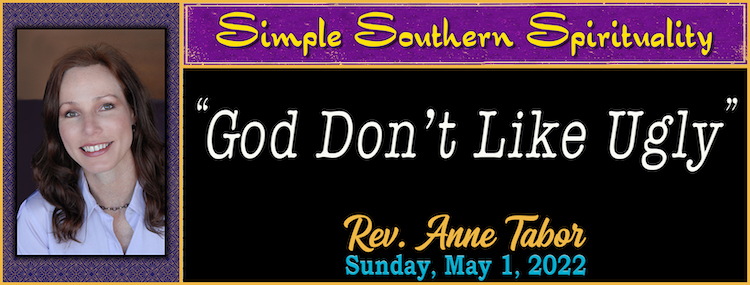 05-01-2022 [750] - SIMPLE SOUTHERN SPIRITUALITY God Don't Like Ugly by Rev. Anne Tabor