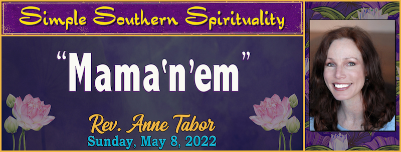 05-08-2022 [800] - SIMPLE SOUTHERN SPIRITUALITY - Mama'n'em  - Rev. Anne Tabor