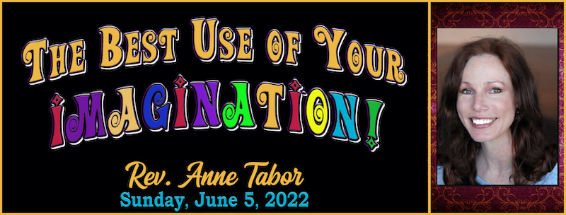 06-05-2022 "The best Use of Your Imagination" // Rev. Anne Tabor